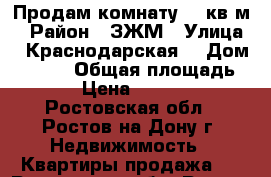 Продам комнату 19 кв.м. › Район ­ ЗЖМ › Улица ­ 2Краснодарская  › Дом ­ 68/1 › Общая площадь ­ 19 › Цена ­ 820 000 - Ростовская обл., Ростов-на-Дону г. Недвижимость » Квартиры продажа   . Ростовская обл.,Ростов-на-Дону г.